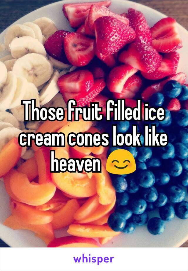 Those fruit filled ice cream cones look like heaven 😊