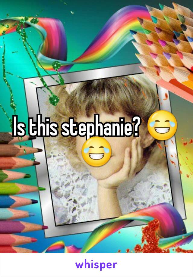 Is this stephanie? 😂😂