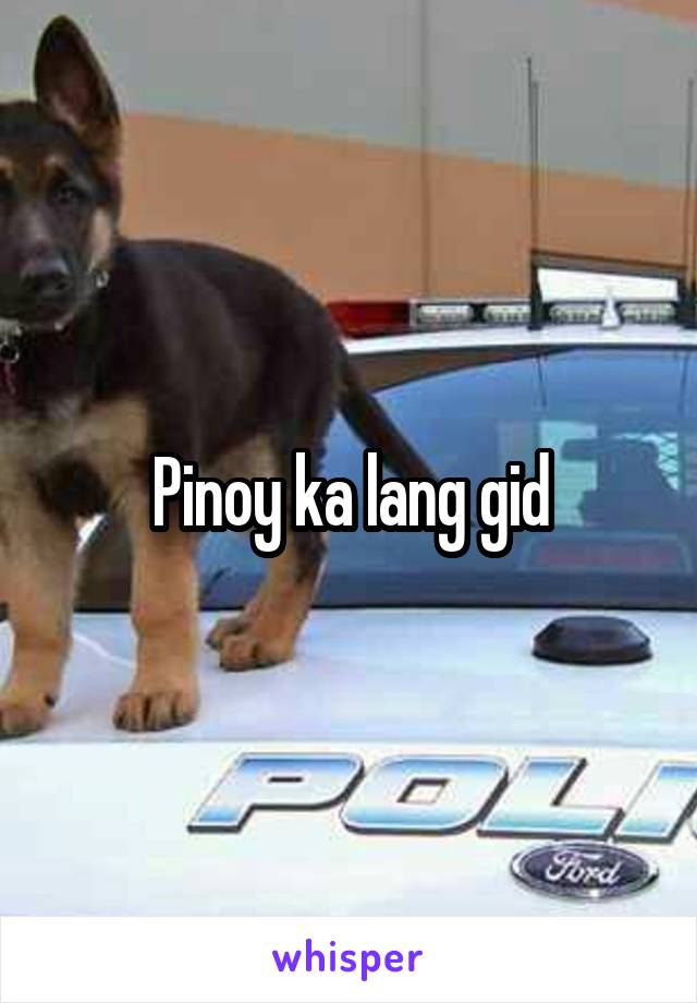 Pinoy ka lang gid