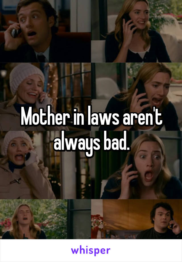 Mother in laws aren't always bad.
