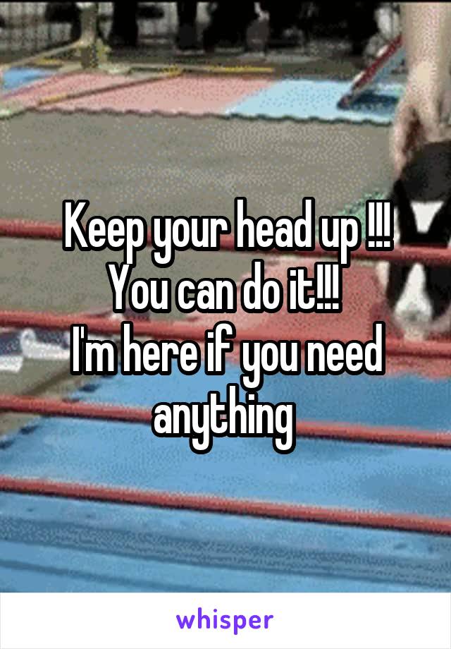 Keep your head up !!! You can do it!!! 
I'm here if you need anything 