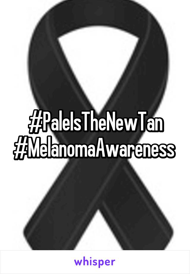 #PaleIsTheNewTan #MelanomaAwareness 