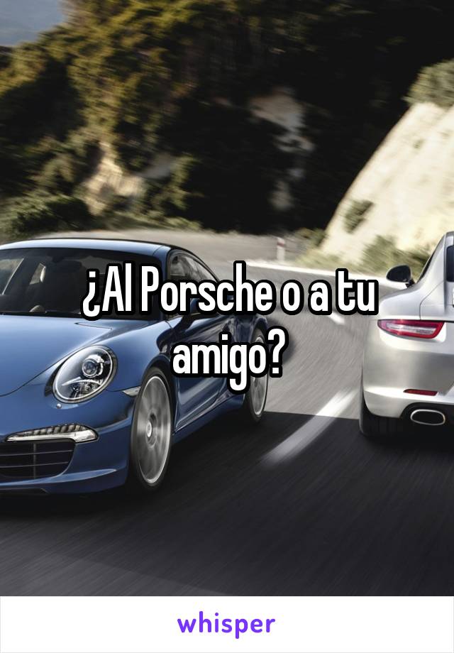 ¿Al Porsche o a tu amigo?