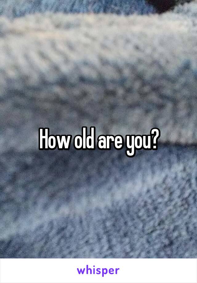 How old are you?