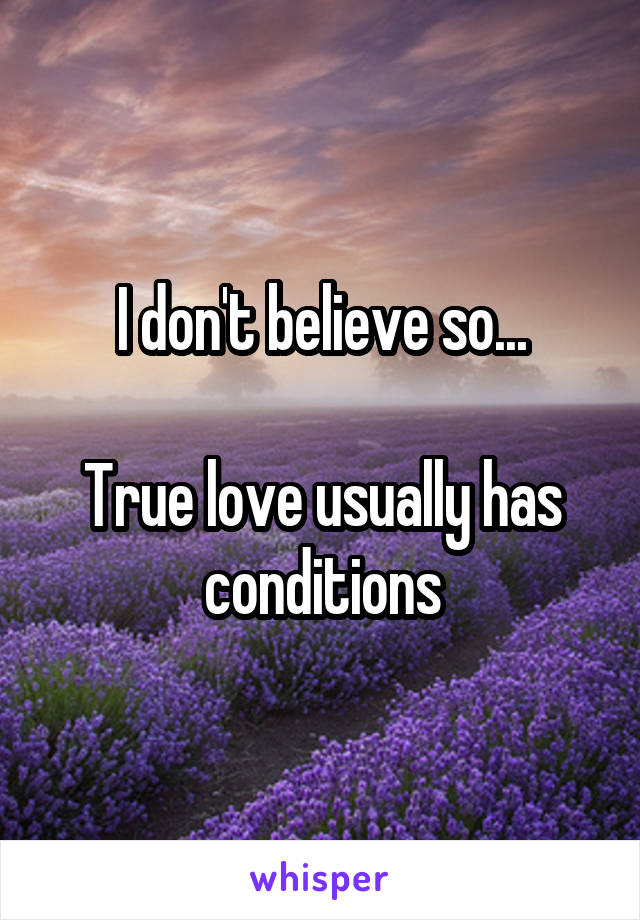 I don't believe so...

True love usually has conditions