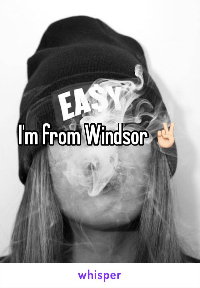 I'm from Windsor ✌🏻