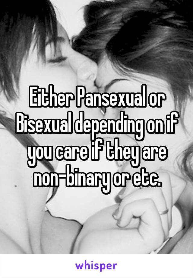 Either Pansexual or Bisexual depending on if you care if they are non-binary or etc.