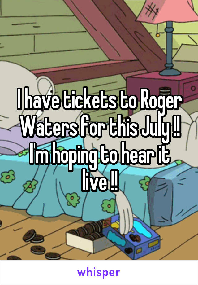 I have tickets to Roger Waters for this July !!
I'm hoping to hear it live !!