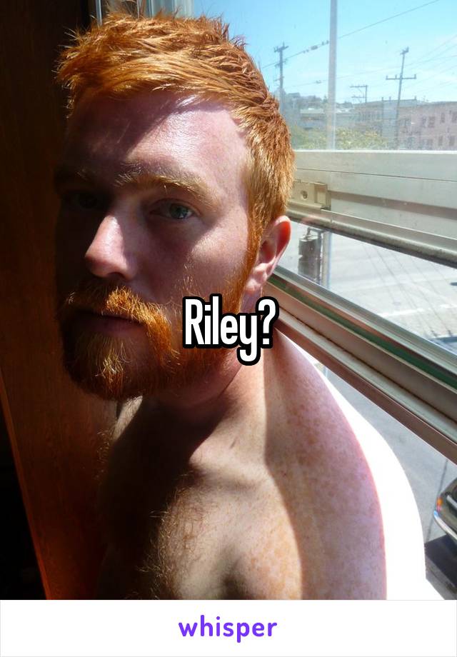 Riley?