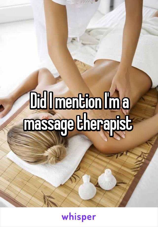 Did I mention I'm a massage therapist 