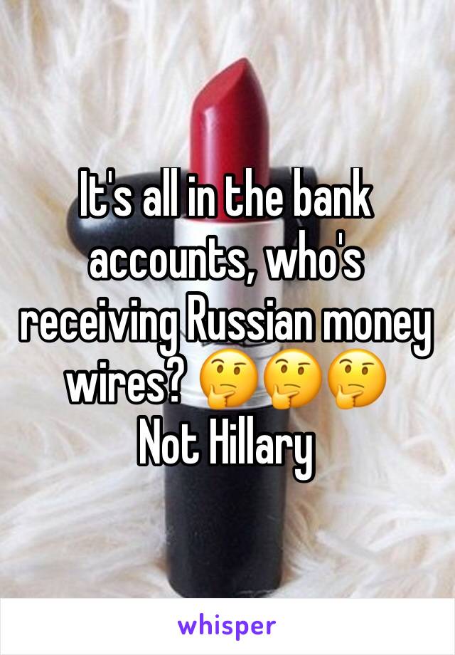 It's all in the bank accounts, who's receiving Russian money wires? 🤔🤔🤔
Not Hillary 