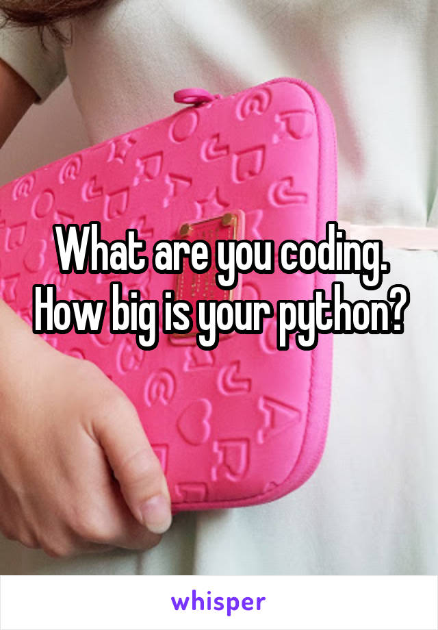 What are you coding. How big is your python?
