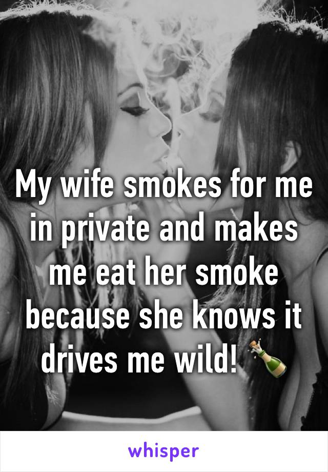 My Wife Smokes For Me In Private And Makes Me Eat Her Smoke Because She