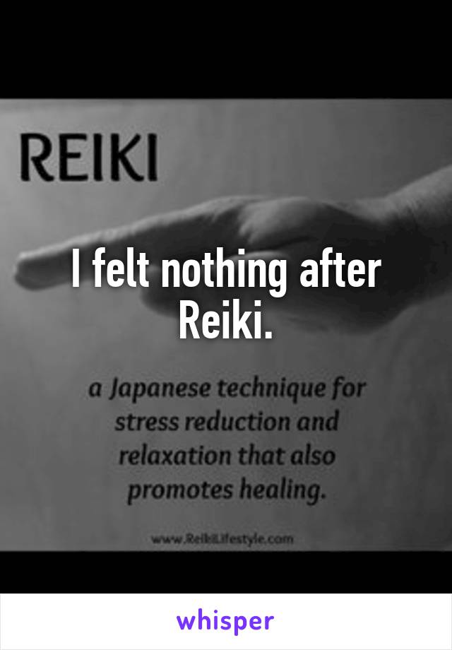 I felt nothing after Reiki.
