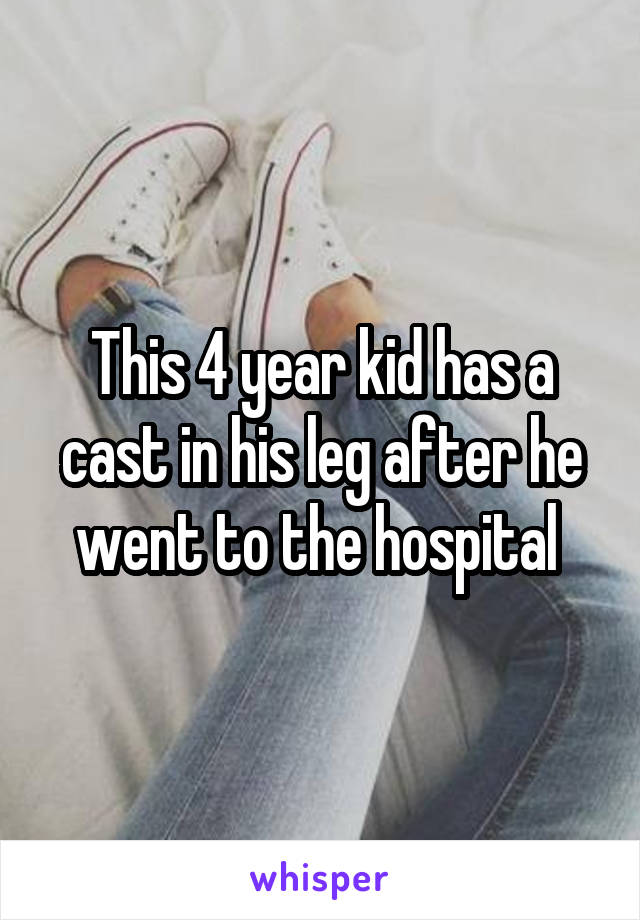 This 4 year kid has a cast in his leg after he went to the hospital 