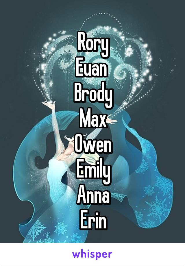 Rory
Euan 
Brody
Max
Owen
Emily
Anna
Erin