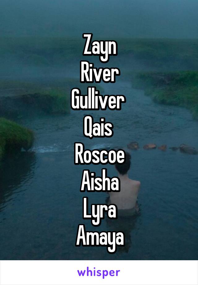 Zayn
River
Gulliver 
Qais 
Roscoe
Aisha
Lyra
Amaya