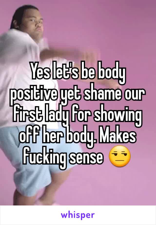 Yes let's be body positive yet shame our first lady for showing off her body. Makes fucking sense 😒