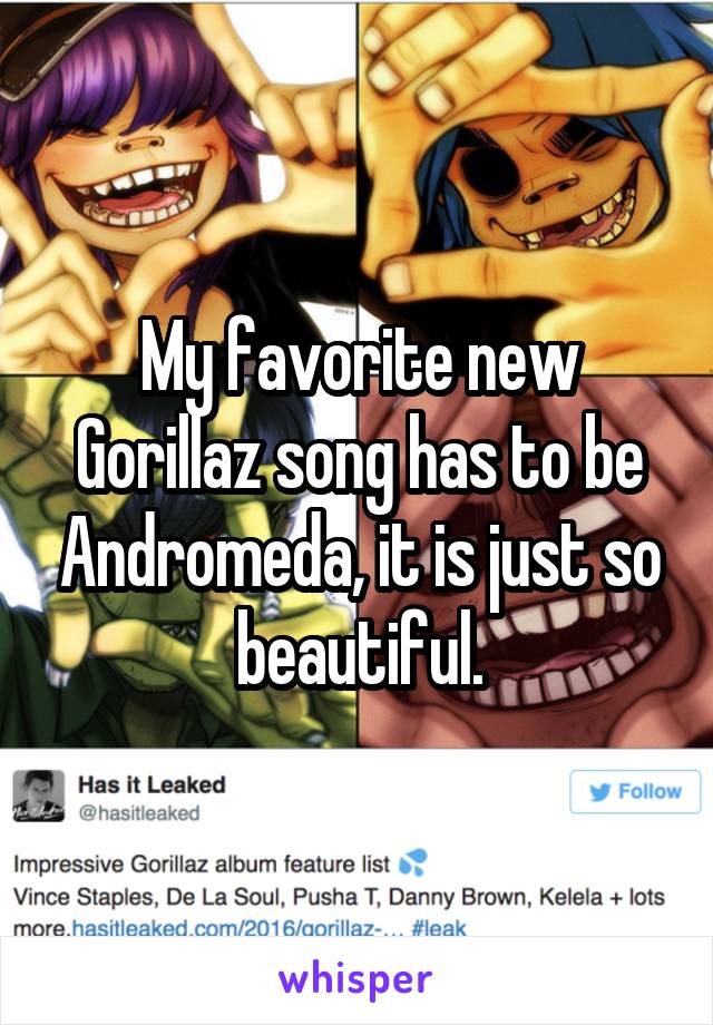 My favorite new Gorillaz song has to be Andromeda, it is just so beautiful.