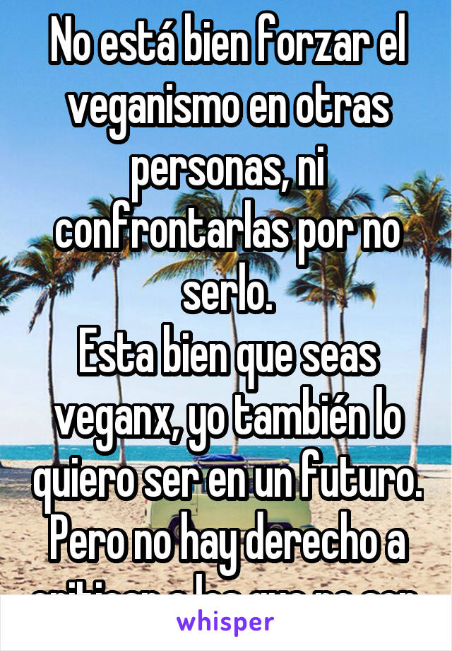 No está bien forzar el veganismo en otras personas, ni confrontarlas por no serlo.
Esta bien que seas veganx, yo también lo quiero ser en un futuro. Pero no hay derecho a criticar a los que no son.