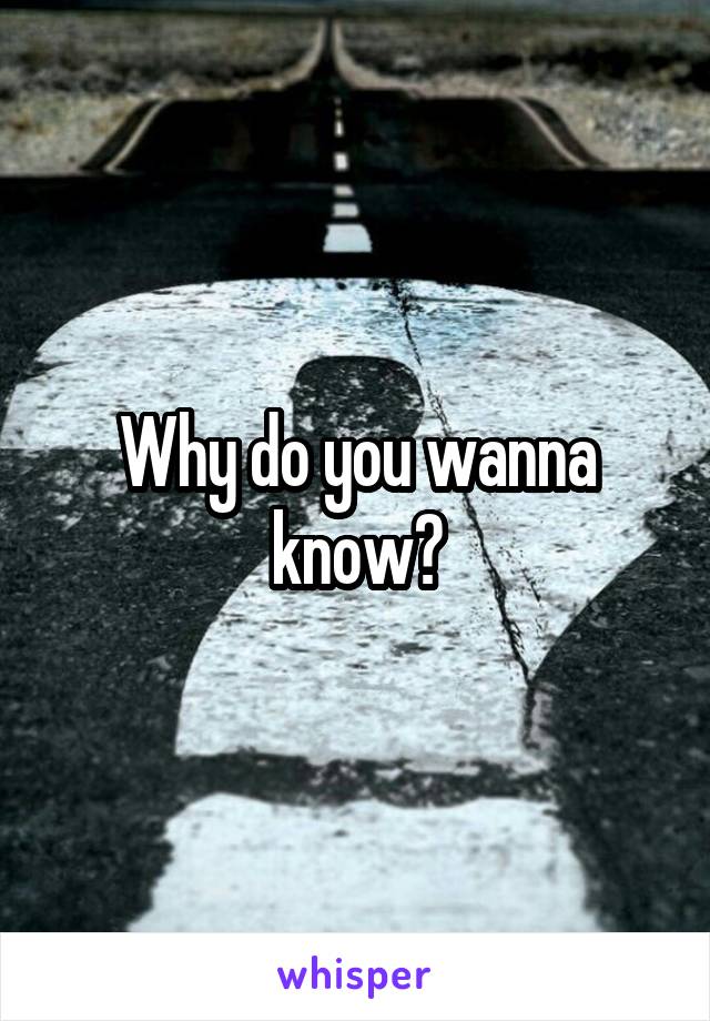 Why do you wanna know?