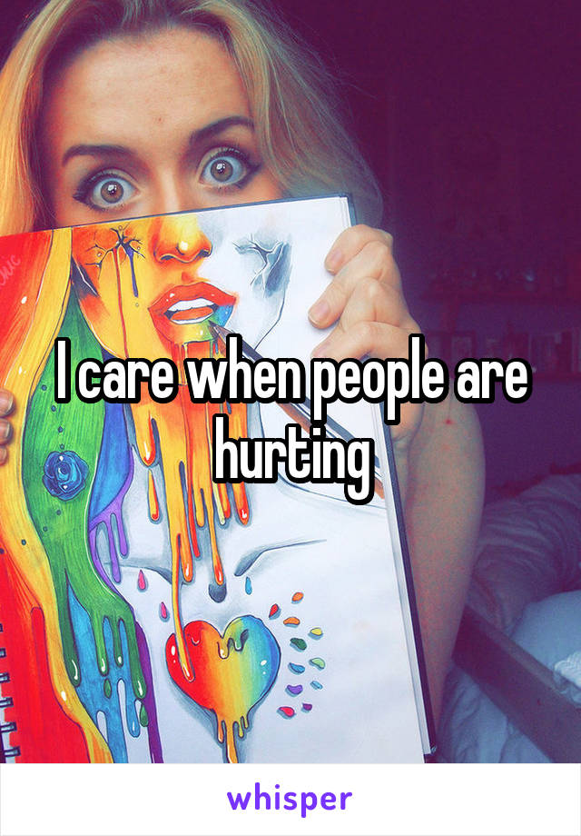 I care when people are hurting