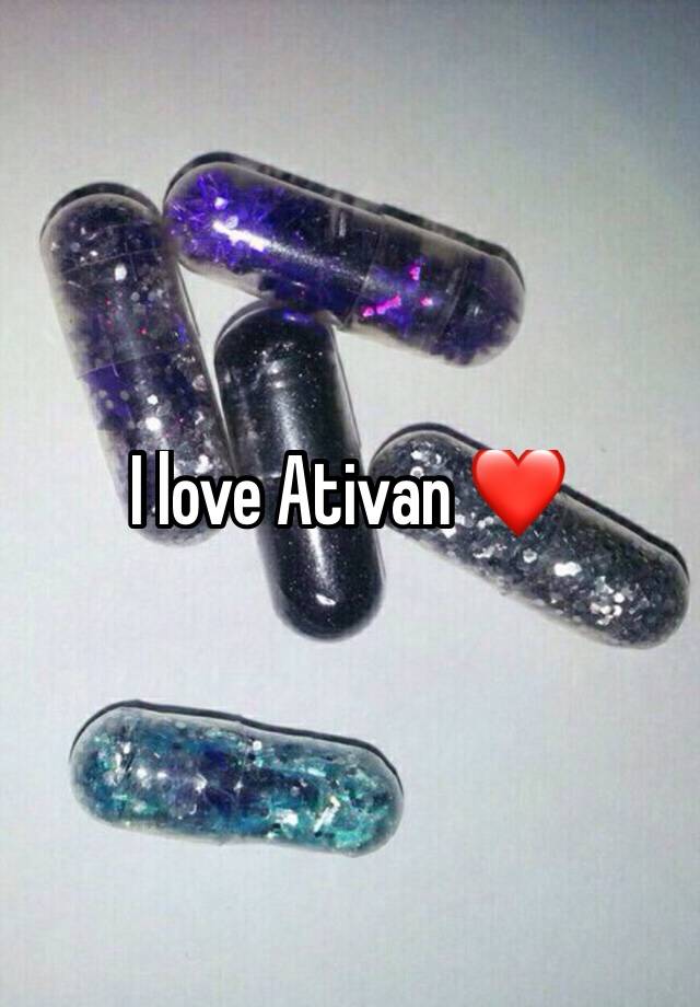 I love Ativan ❤️