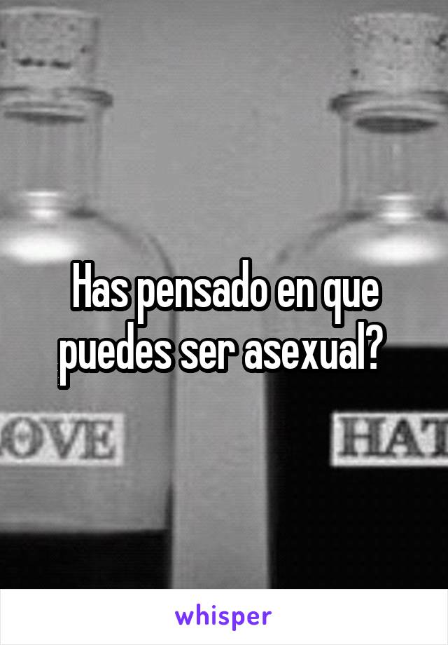 Has pensado en que puedes ser asexual? 