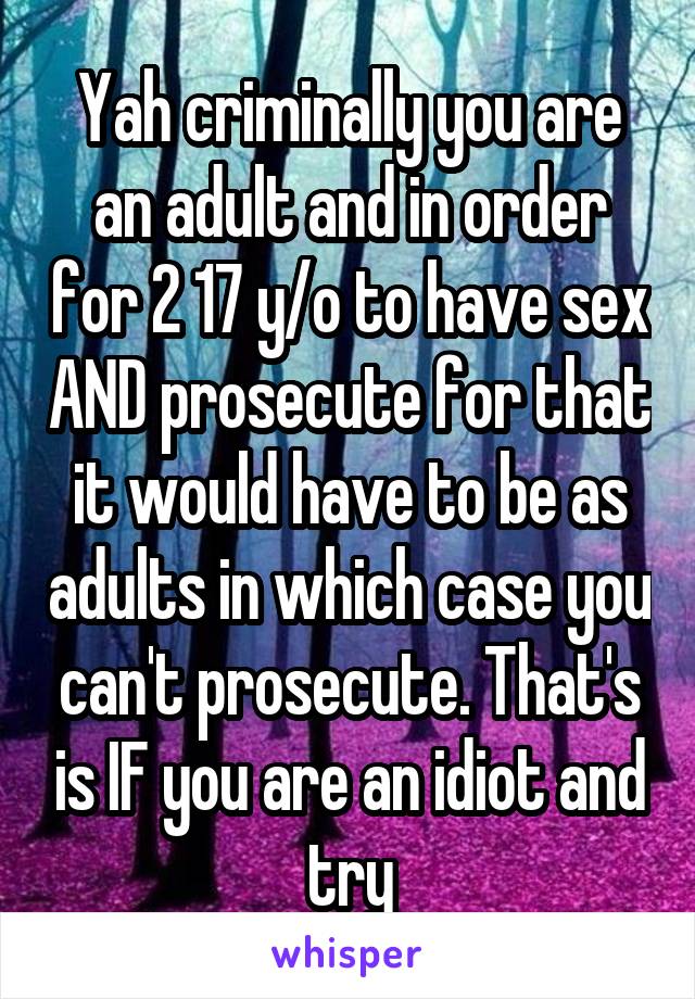 Yah criminally you are an adult and in order for 2 17 y/o to have sex AND prosecute for that it would have to be as adults in which case you can't prosecute. That's is IF you are an idiot and try