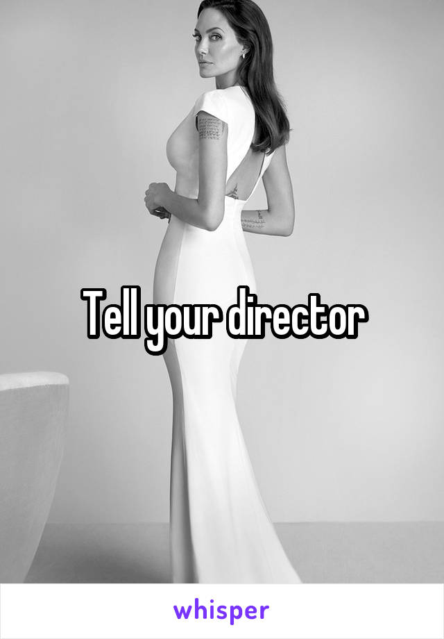 Tell your director