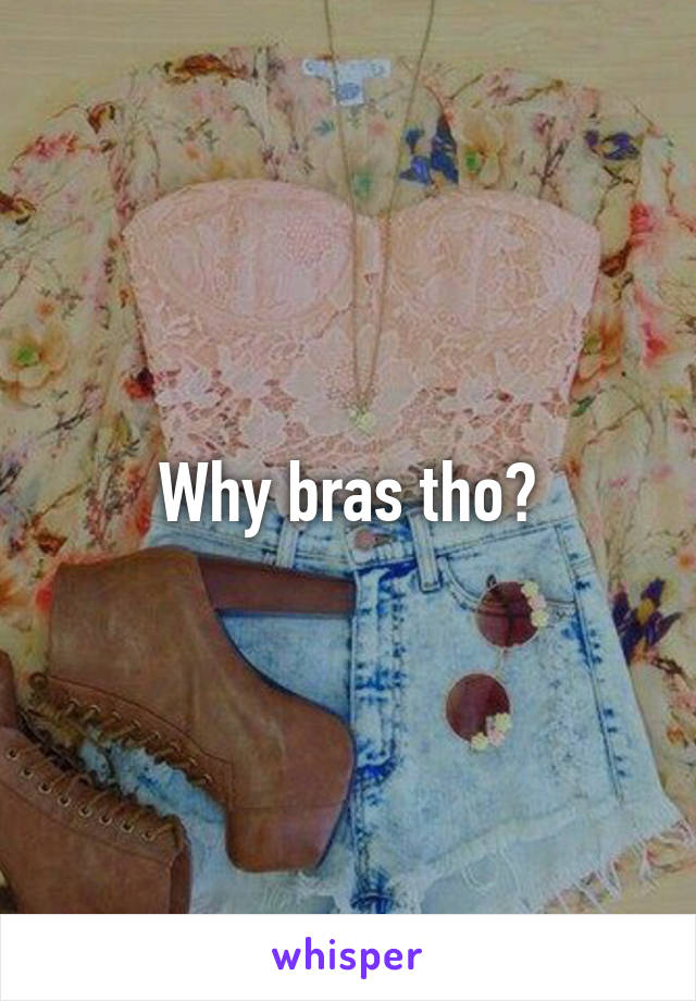 Why bras tho?