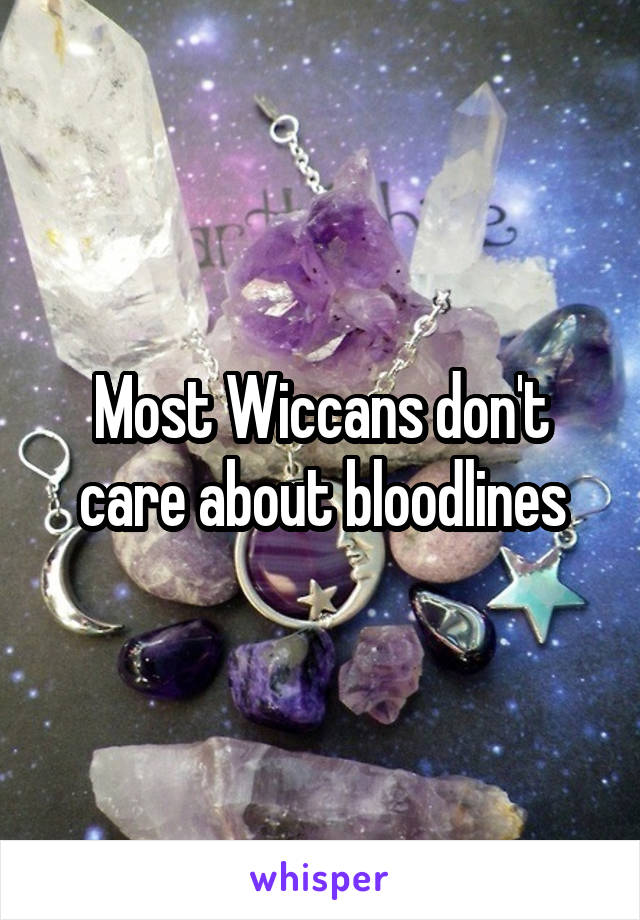 Most Wiccans don't care about bloodlines