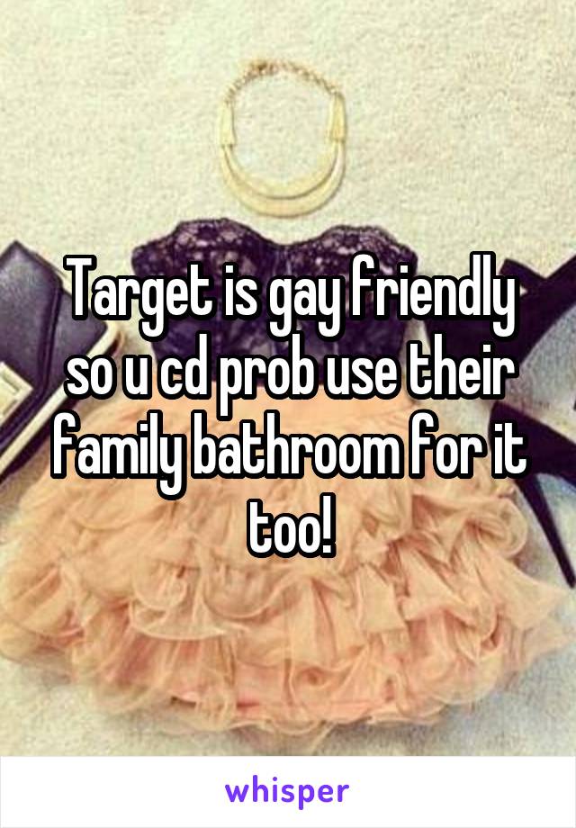 Target is gay friendly so u cd prob use their family bathroom for it too!