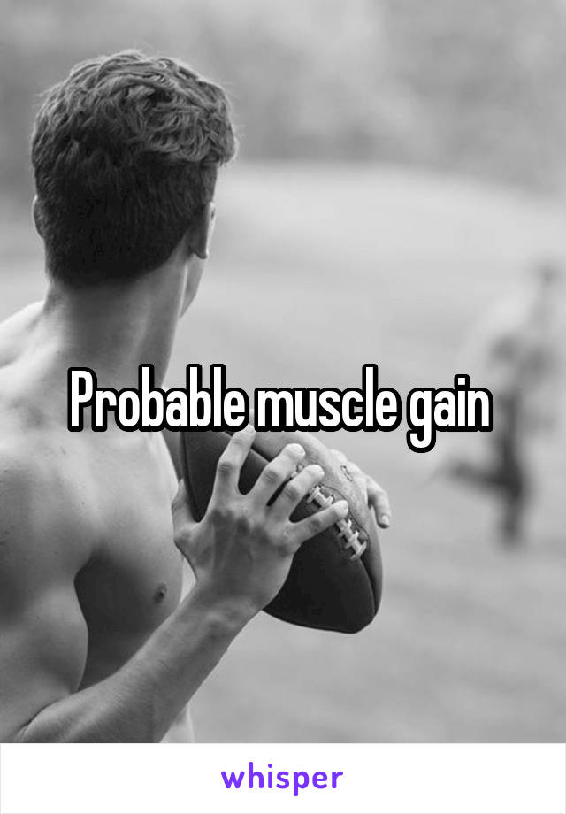 Probable muscle gain 