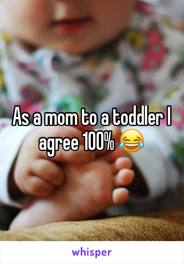 As a mom to a toddler I agree 100% 😂