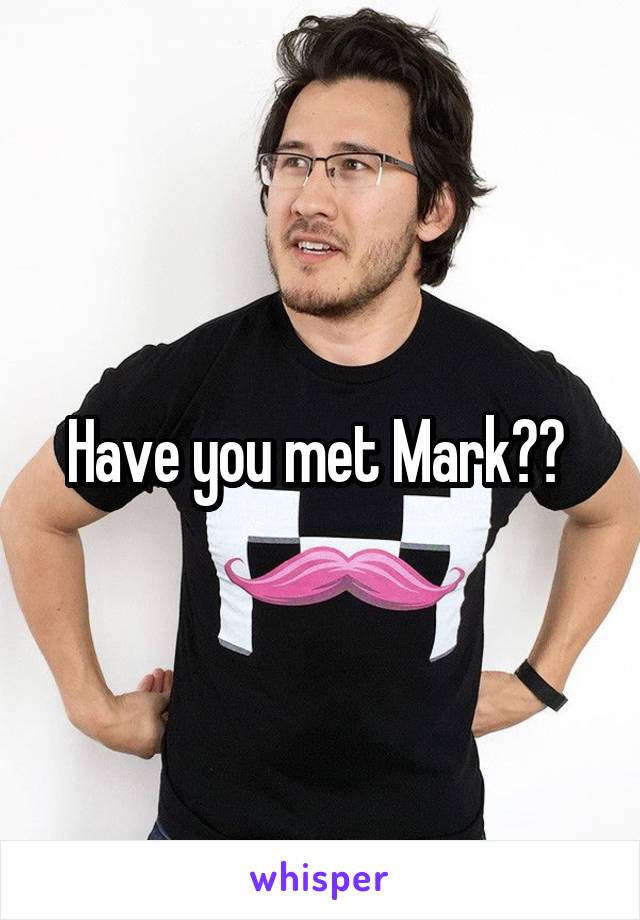 Have you met Mark?? 