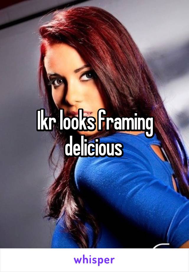 Ikr looks framing delicious 