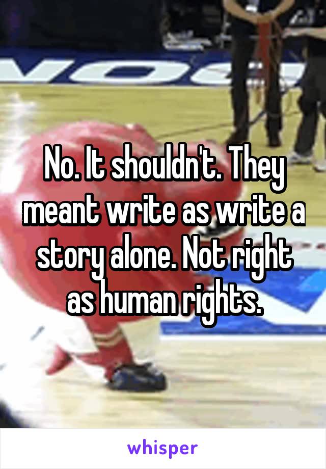 No. It shouldn't. They meant write as write a story alone. Not right as human rights.