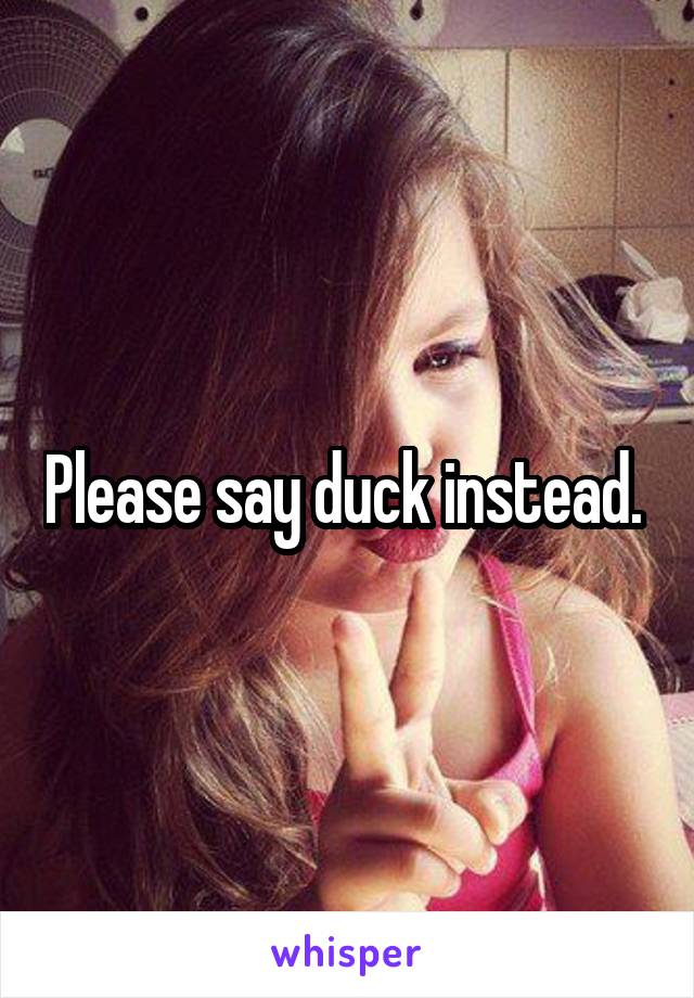 Please say duck instead. 