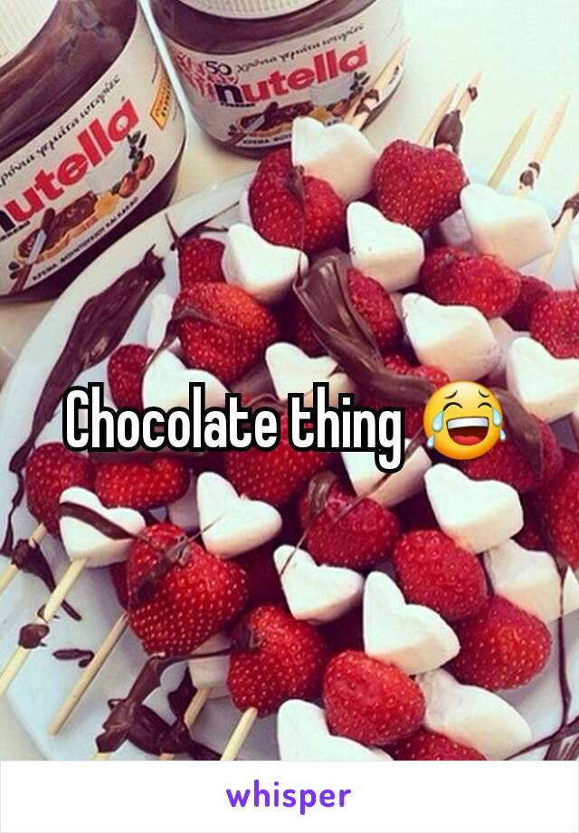 Chocolate thing 😂