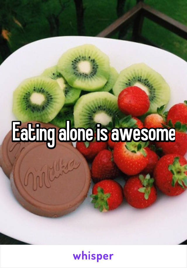 Eating alone is awesome