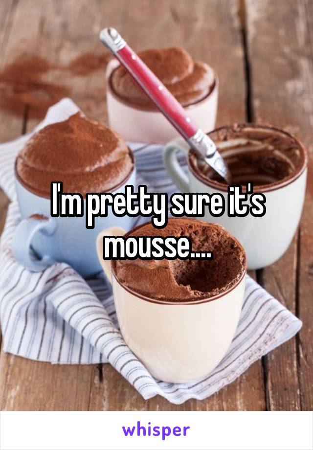 I'm pretty sure it's mousse....