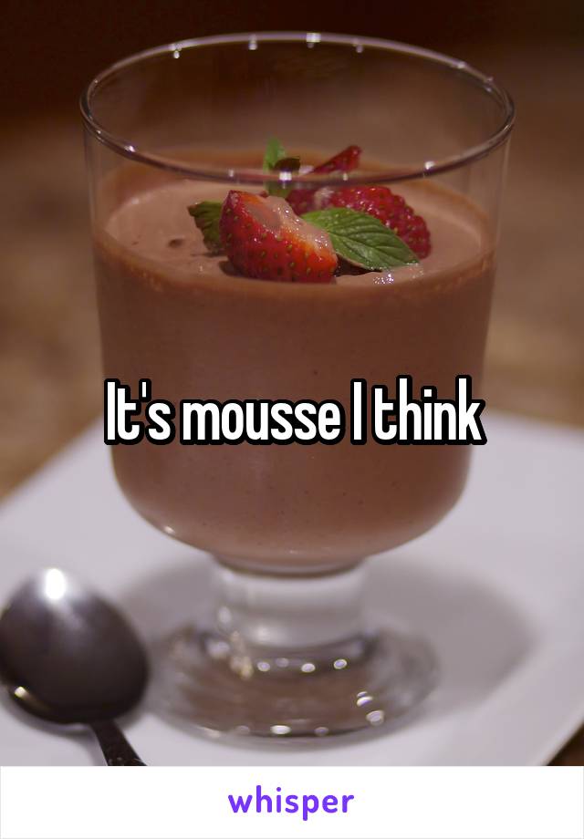 It's mousse I think