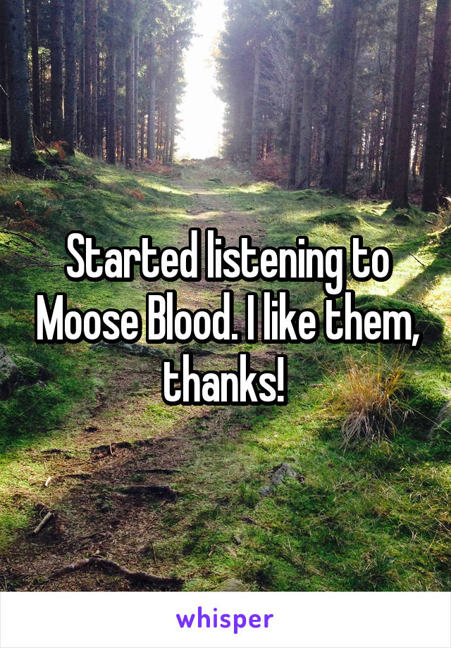 Started listening to Moose Blood. I like them, thanks! 