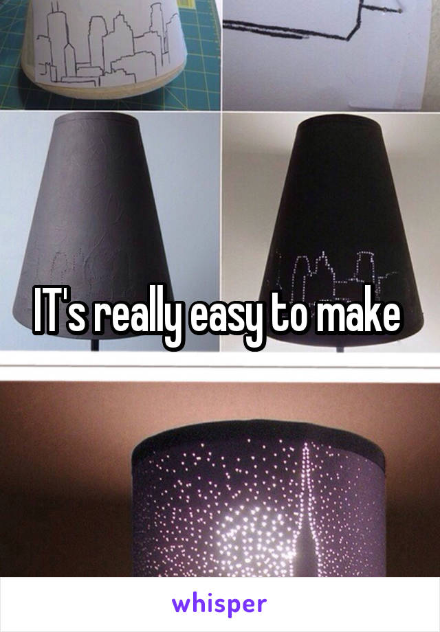 IT's really easy to make 