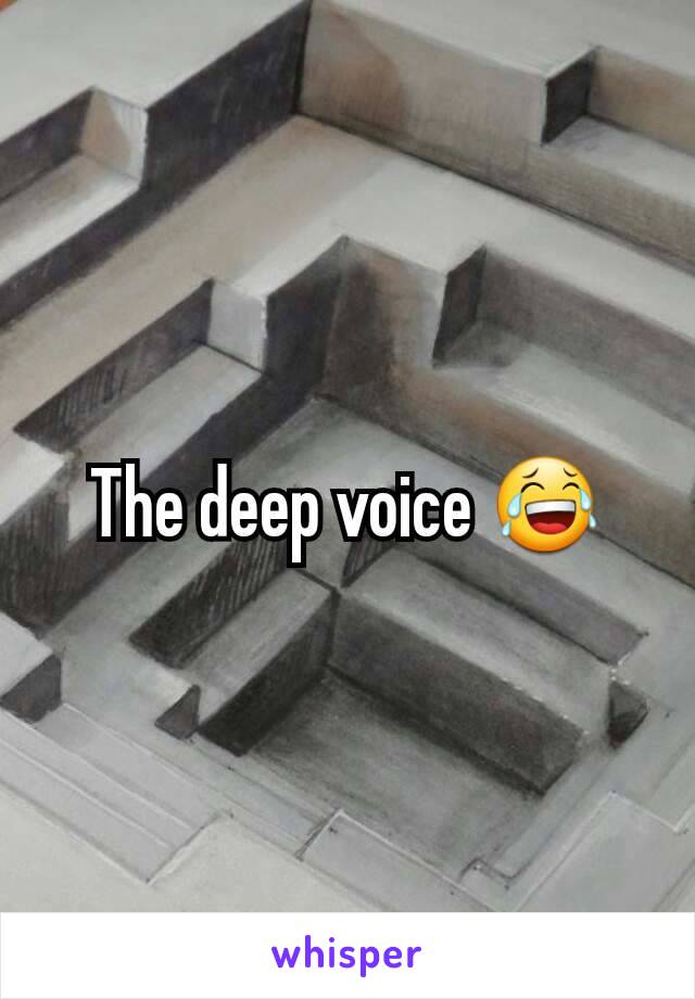 The deep voice 😂