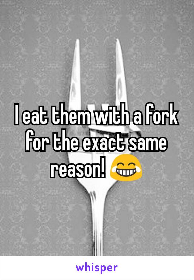 I eat them with a fork for the exact same reason! 😂