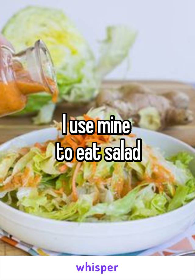 I use mine 
to eat salad