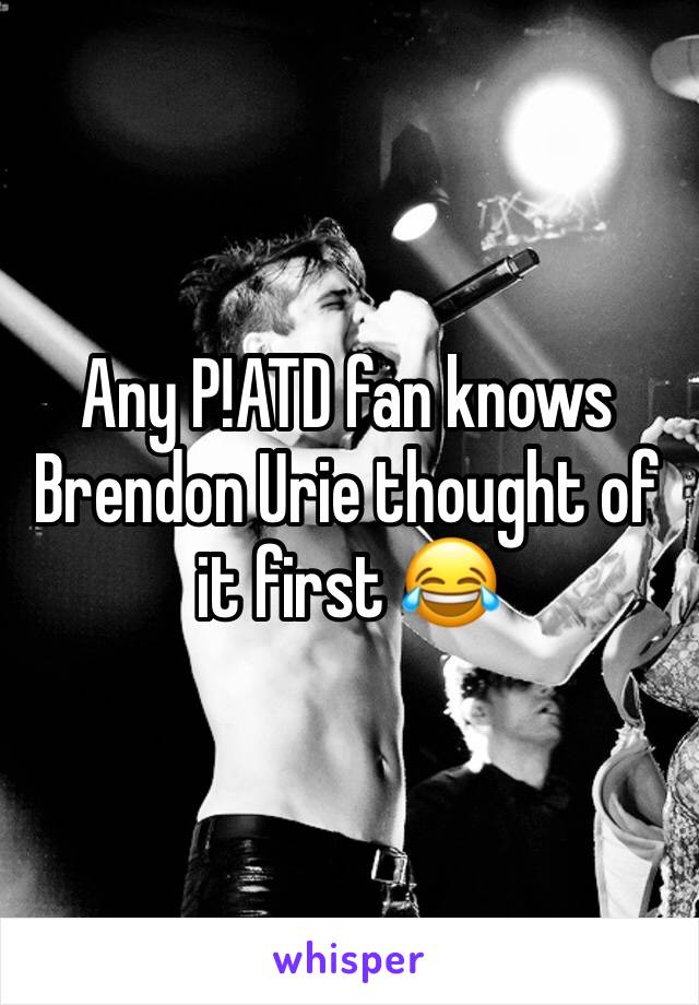 Any P!ATD fan knows Brendon Urie thought of it first 😂