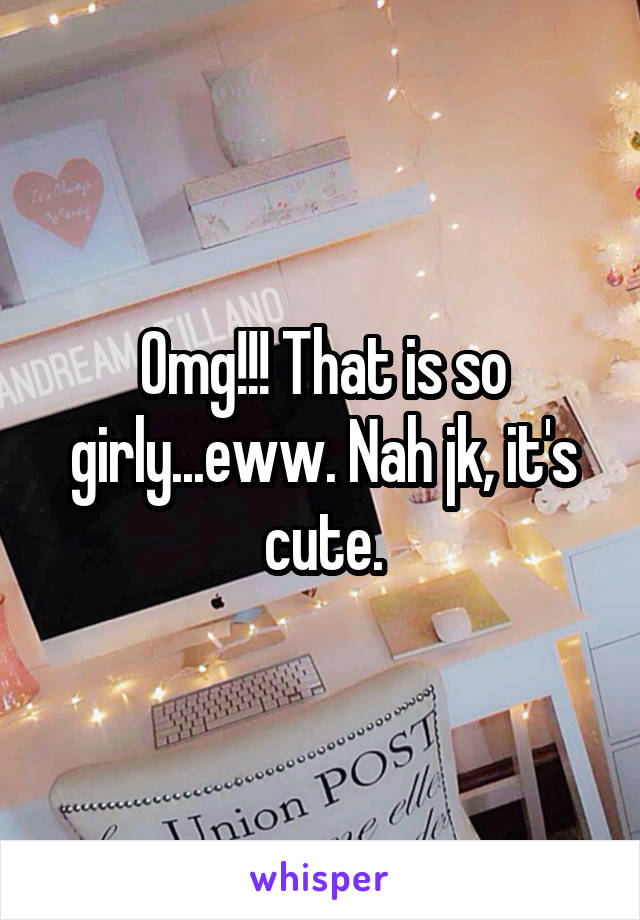 Omg!!! That is so girly...eww. Nah jk, it's cute.